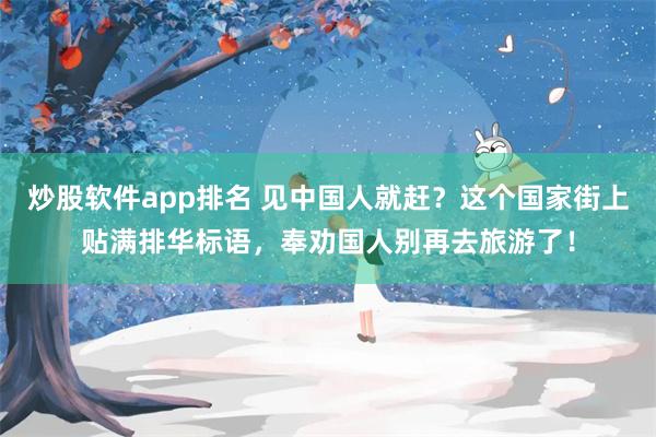 炒股软件app排名 见中国人就赶？这个国家街上贴满排华标语，奉劝国人别再去旅游了！