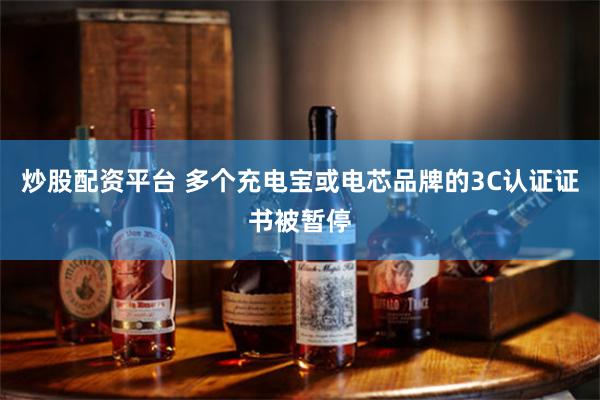 炒股配资平台 多个充电宝或电芯品牌的3C认证证书被暂停